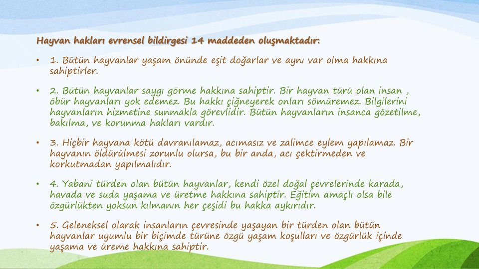 Bütün hayvanların insanca gözetilme, bakılma, ve korunma hakları vardır. 3. Hiçbir hayvana kötü davranılamaz, acımasız ve zalimce eylem yapılamaz.