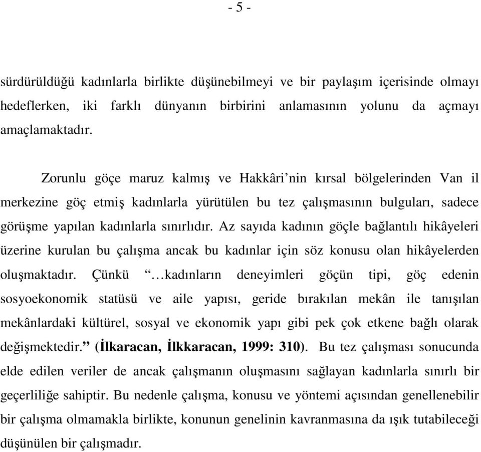 Az sayıda kadının göçle bağlantılı hikâyeleri üzerine kurulan bu çalışma ancak bu kadınlar için söz konusu olan hikâyelerden oluşmaktadır.