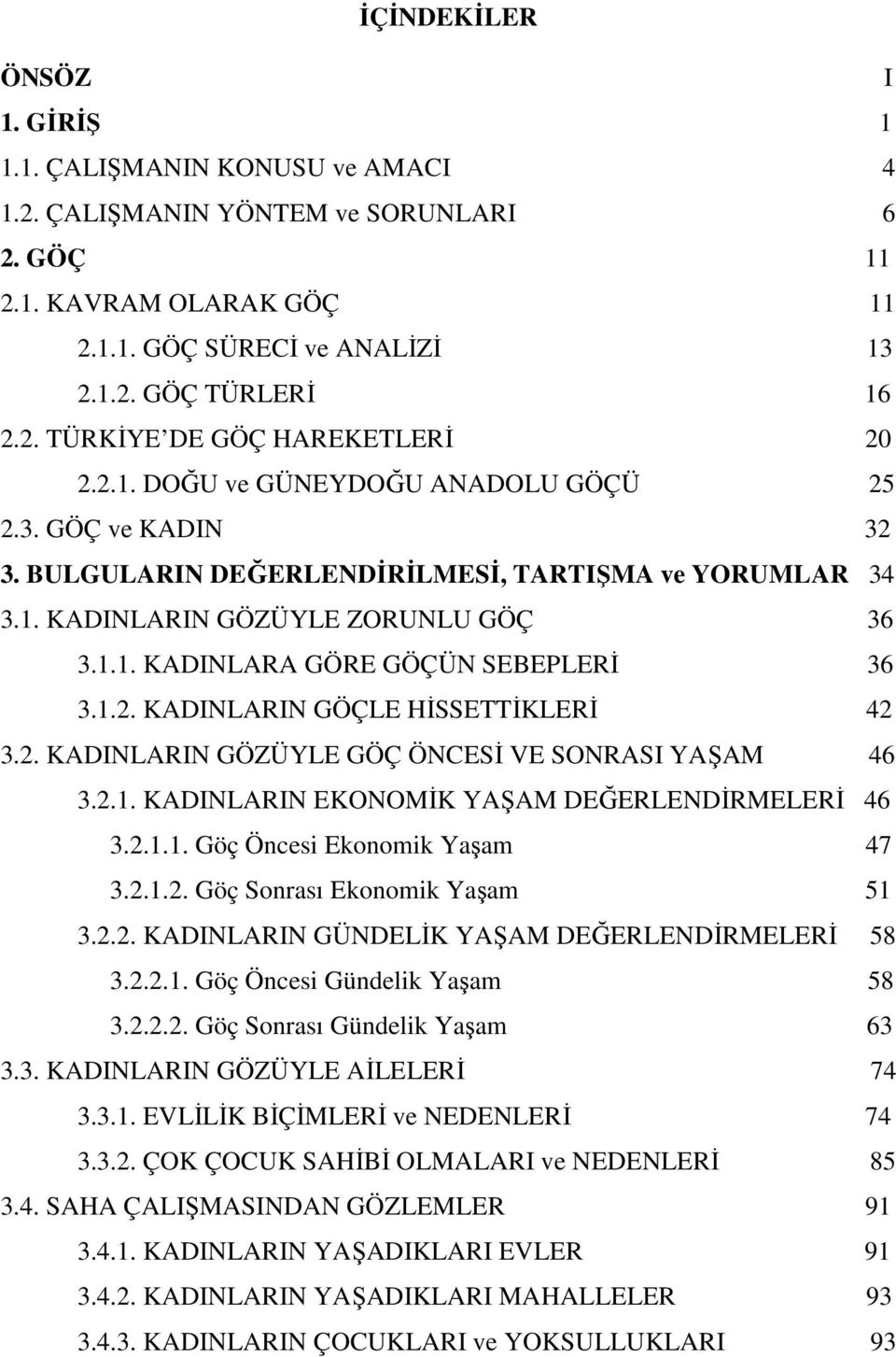 1.2. KADINLARIN GÖÇLE HİSSETTİKLERİ 42 3.2. KADINLARIN GÖZÜYLE GÖÇ ÖNCESİ VE SONRASI YAŞAM 46 3.2.1. KADINLARIN EKONOMİK YAŞAM DEĞERLENDİRMELERİ 46 3.2.1.1. Göç Öncesi Ekonomik Yaşam 47 3.2.1.2. Göç Sonrası Ekonomik Yaşam 51 3.