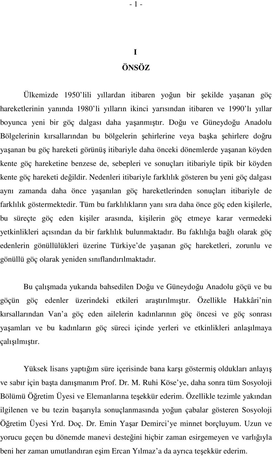 Doğu ve Güneydoğu Anadolu Bölgelerinin kırsallarından bu bölgelerin şehirlerine veya başka şehirlere doğru yaşanan bu göç hareketi görünüş itibariyle daha önceki dönemlerde yaşanan köyden kente göç