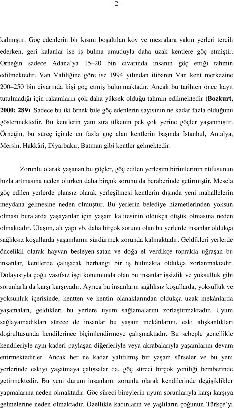 Van Valiliğine göre ise 1994 yılından itibaren Van kent merkezine 200 250 bin civarında kişi göç etmiş bulunmaktadır.