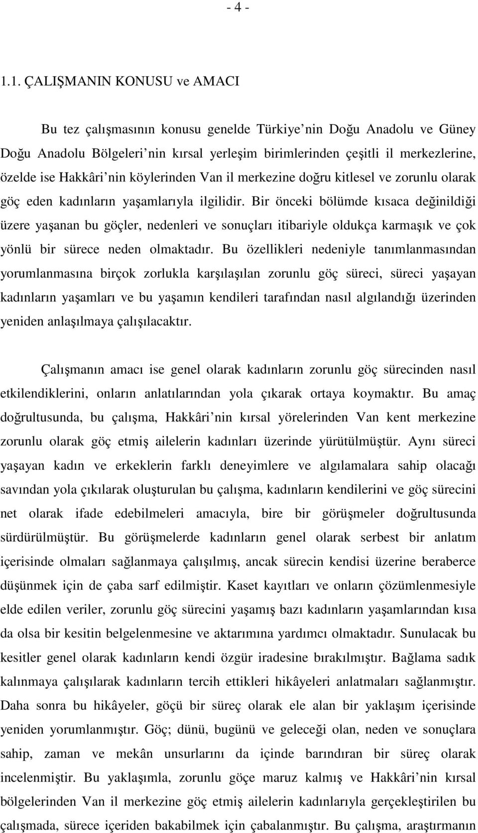 nin köylerinden Van il merkezine doğru kitlesel ve zorunlu olarak göç eden kadınların yaşamlarıyla ilgilidir.