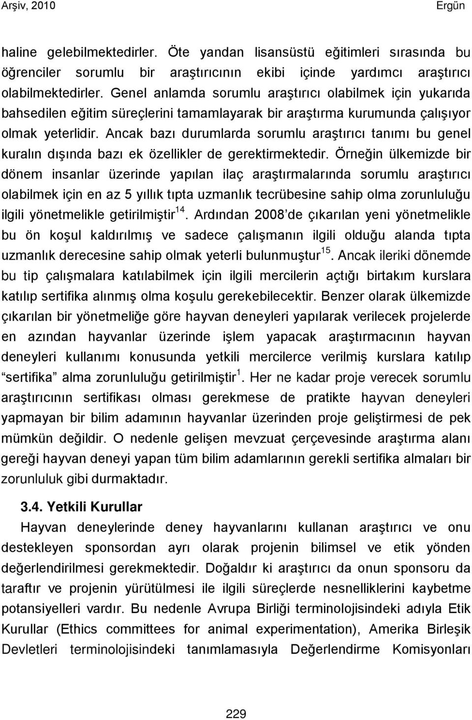 Ancak bazı durumlarda sorumlu araştırıcı tanımı bu genel kuralın dışında bazı ek özellikler de gerektirmektedir.