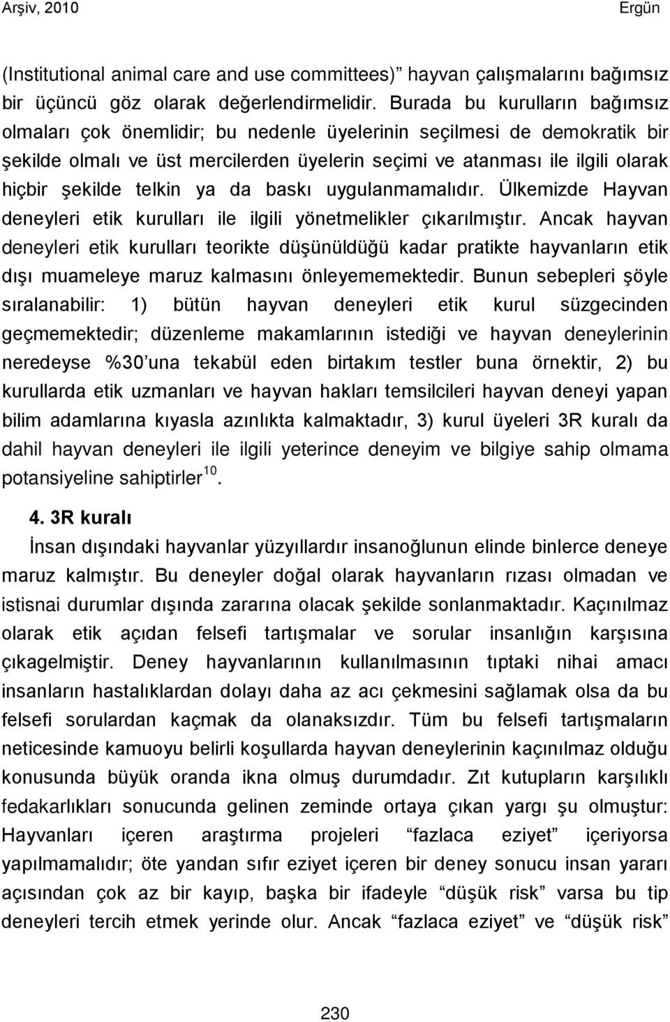 telkin ya da baskı uygulanmamalıdır. Ülkemizde Hayvan deneyleri etik kurulları ile ilgili yönetmelikler çıkarılmıştır.