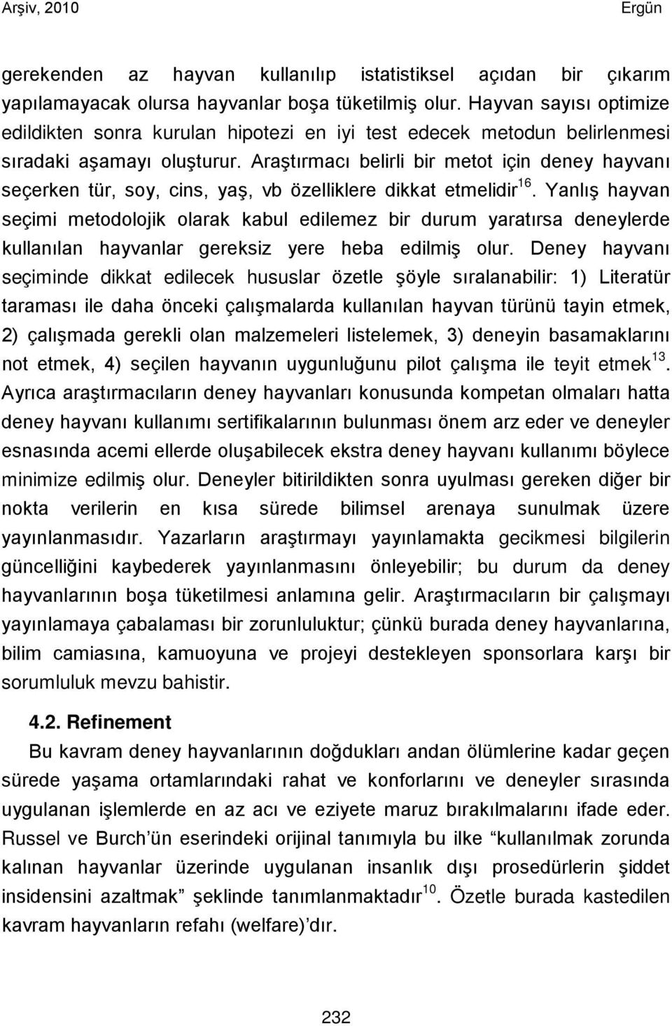 Araştırmacı belirli bir metot için deney hayvanı seçerken tür, soy, cins, yaş, vb özelliklere dikkat etmelidir 16.