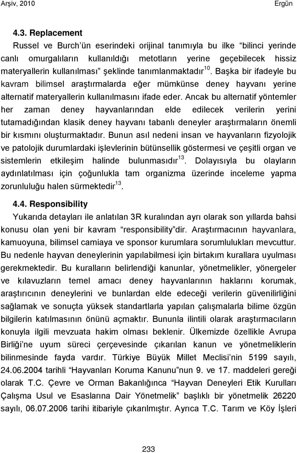 Ancak bu alternatif yöntemler her zaman deney hayvanlarından elde edilecek verilerin yerini tutamadığından klasik deney hayvanı tabanlı deneyler araştırmaların önemli bir kısmını oluşturmaktadır.