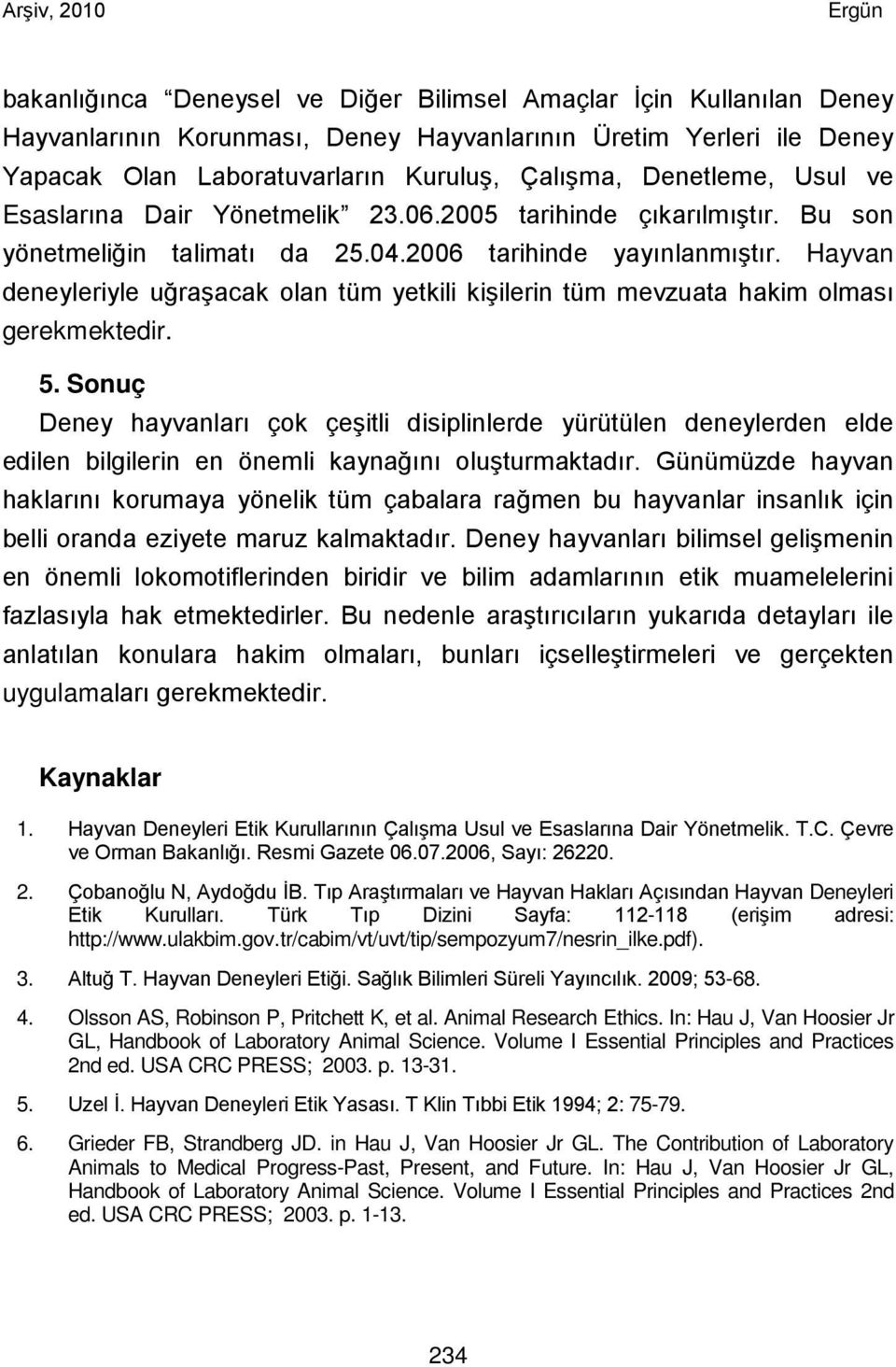 Hayvan deneyleriyle uğraşacak olan tüm yetkili kişilerin tüm mevzuata hakim olması gerekmektedir. 5.