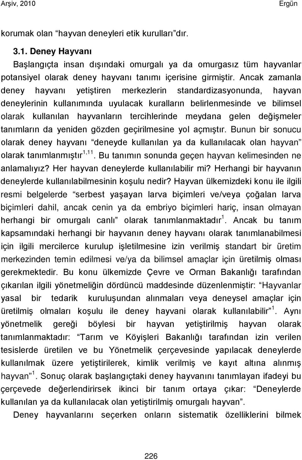 meydana gelen değişmeler tanımların da yeniden gözden geçirilmesine yol açmıştır. Bunun bir sonucu olarak deney hayvanı deneyde kullanılan ya da kullanılacak olan hayvan olarak tanımlanmıştır 1,11.