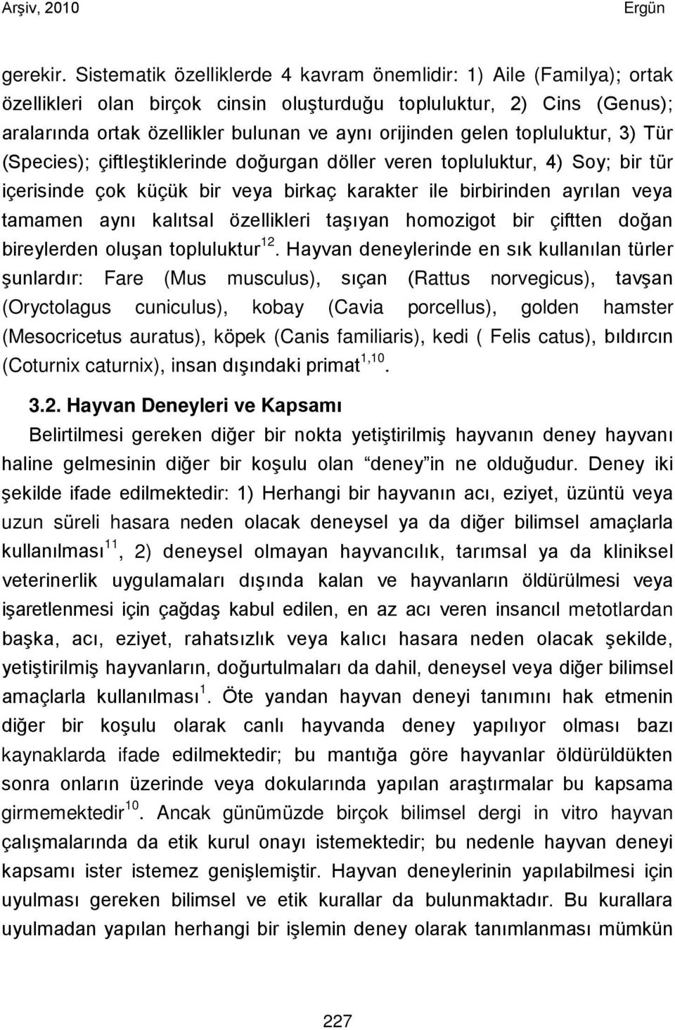 gelen topluluktur, 3) Tür (Species); çiftleştiklerinde doğurgan döller veren topluluktur, 4) Soy; bir tür içerisinde çok küçük bir veya birkaç karakter ile birbirinden ayrılan veya tamamen aynı