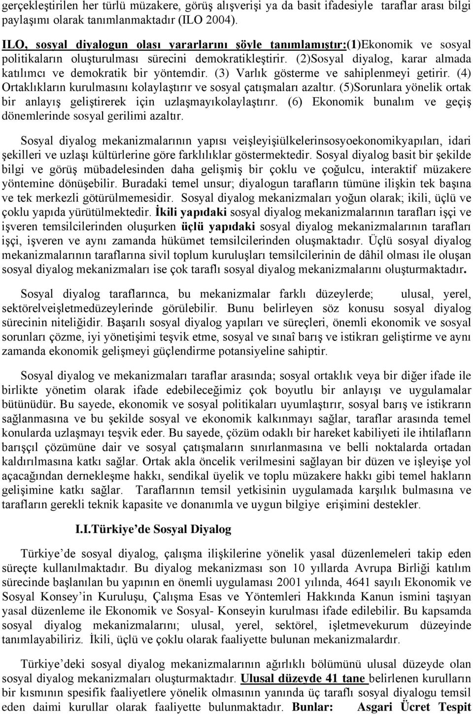 (2)Sosyal diyalog, karar almada katılımcı ve demokratik bir yöntemdir. (3) Varlık gösterme ve sahiplenmeyi getirir. (4) Ortaklıkların kurulmasını kolaylaştırır ve sosyal çatışmaları azaltır.