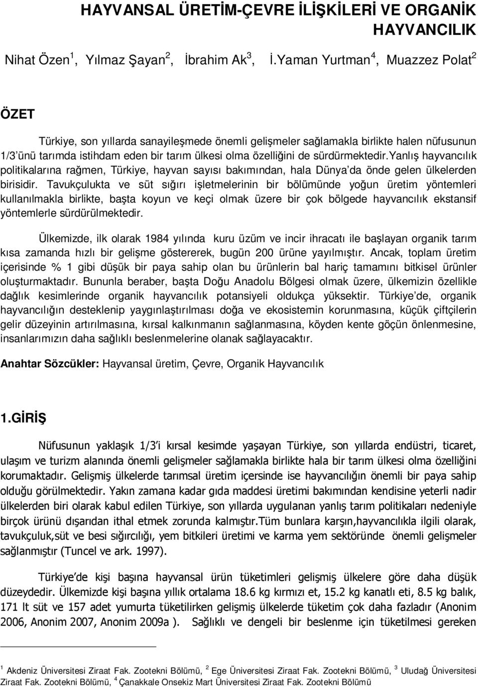 sürdürmektedir.yanlış hayvancılık politikalarına rağmen, Türkiye, hayvan sayısı bakımından, hala Dünya da önde gelen ülkelerden birisidir.