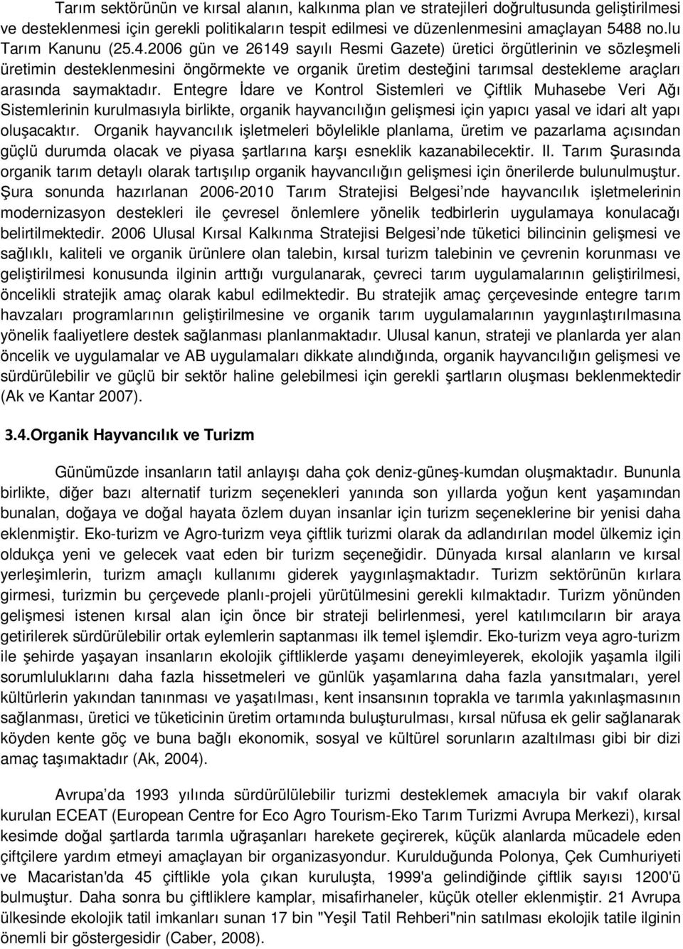 2006 gün ve 26149 sayılı Resmi Gazete) üretici örgütlerinin ve sözleşmeli üretimin desteklenmesini öngörmekte ve organik üretim desteğini tarımsal destekleme araçları arasında saymaktadır.