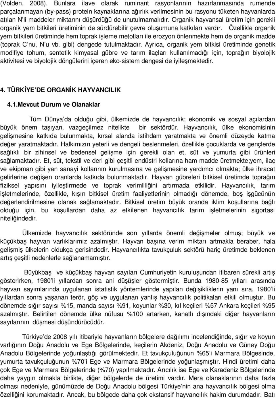 düşürdüğü de unutulmamalıdır. Organik hayvansal üretim için gerekli organik yem bitkileri üretiminin de sürdürebilir çevre oluşumuna katkıları vardır.