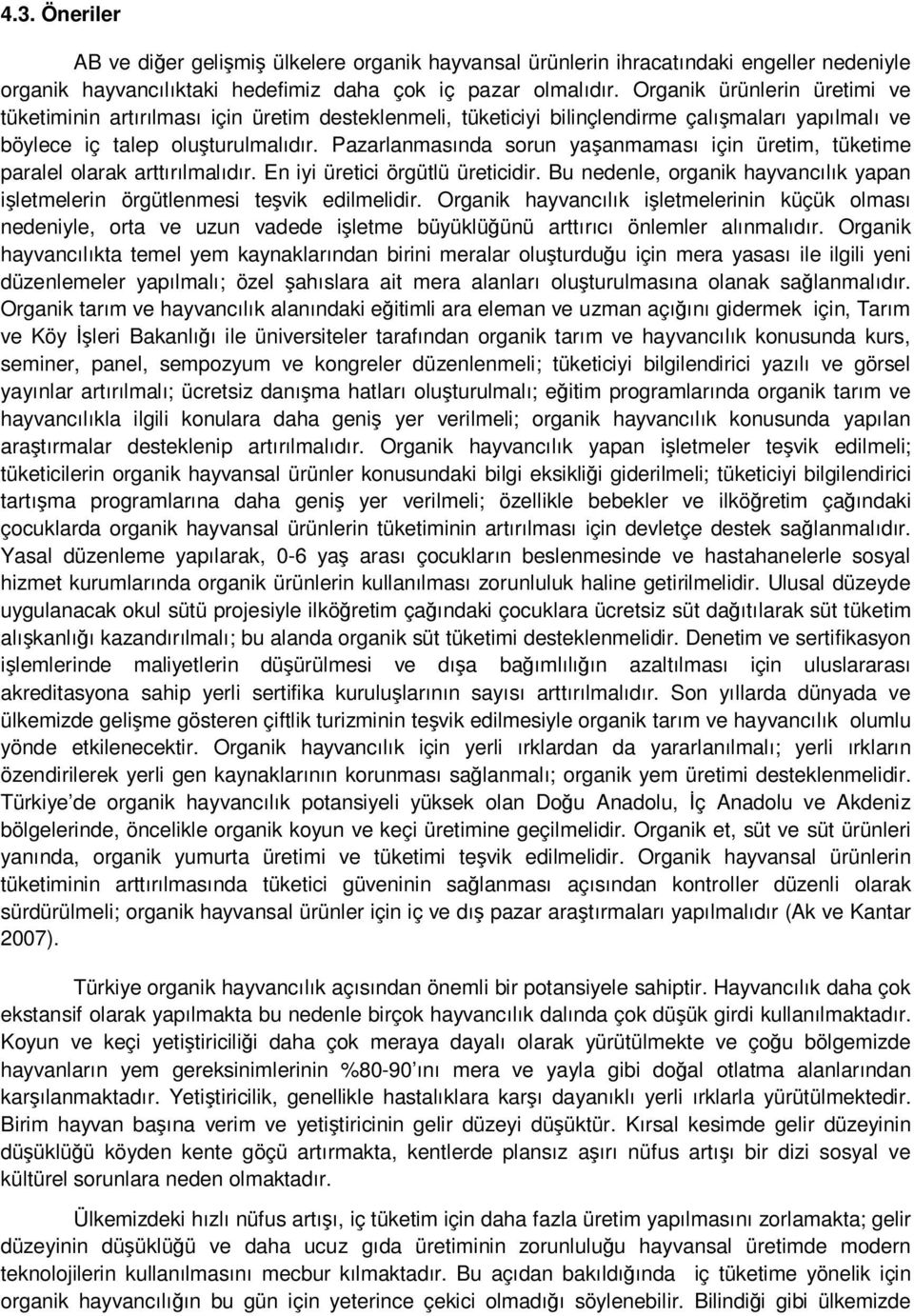 Pazarlanmasında sorun yaşanmaması için üretim, tüketime paralel olarak arttırılmalıdır. En iyi üretici örgütlü üreticidir.