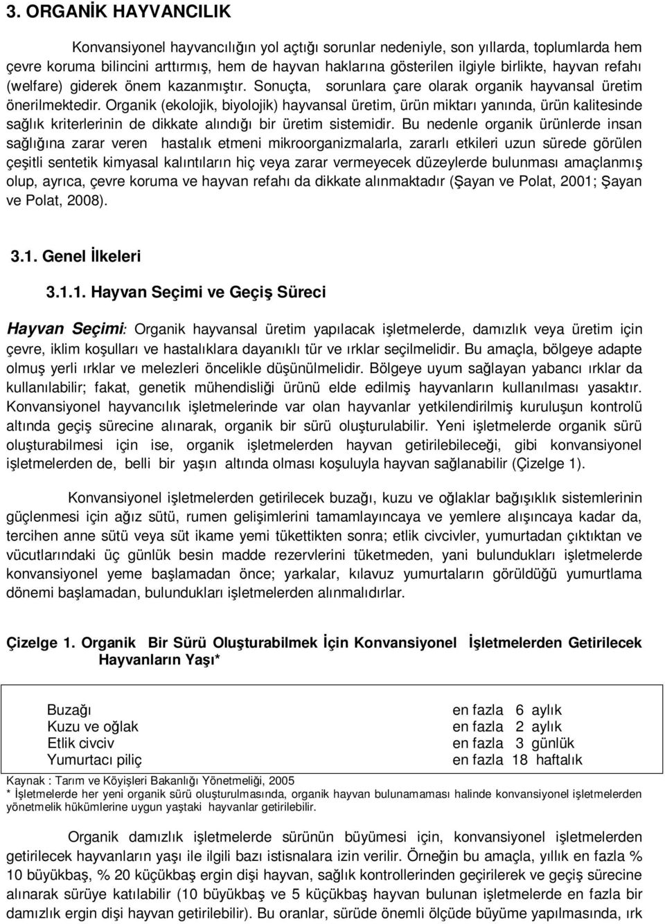 Organik (ekolojik, biyolojik) hayvansal üretim, ürün miktarı yanında, ürün kalitesinde sağlık kriterlerinin de dikkate alındığı bir üretim sistemidir.