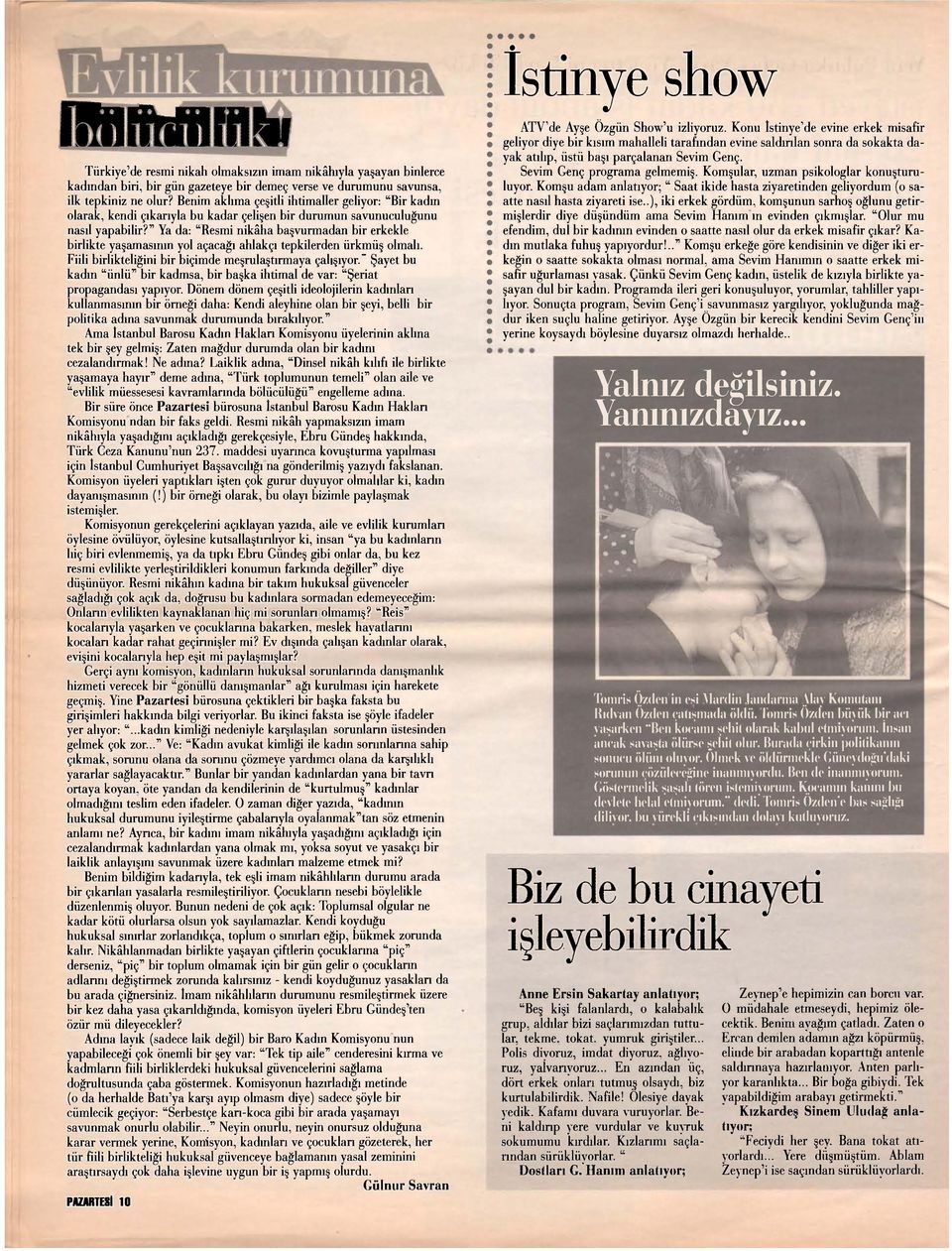 " Ya da: "Resmi nikâha başvurmadan bir erkekle birlikte yaşamasının yol açacağı ahlakçı tepkilerden ürkmüş olmalı. Füli birlikteliğini bir biçimde meşrulaştırmaya çalışıyor.