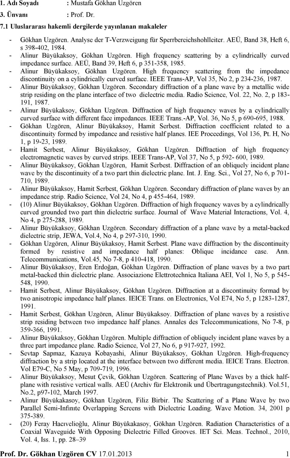 - Alinur Büyükaksoy, Gökhan Uzgören. High frequency scattering from the impedance discontinuity on a cylindrically curved surface. IEEE Trans-AP, Vol 35, No 2, p 234-236, 1987.