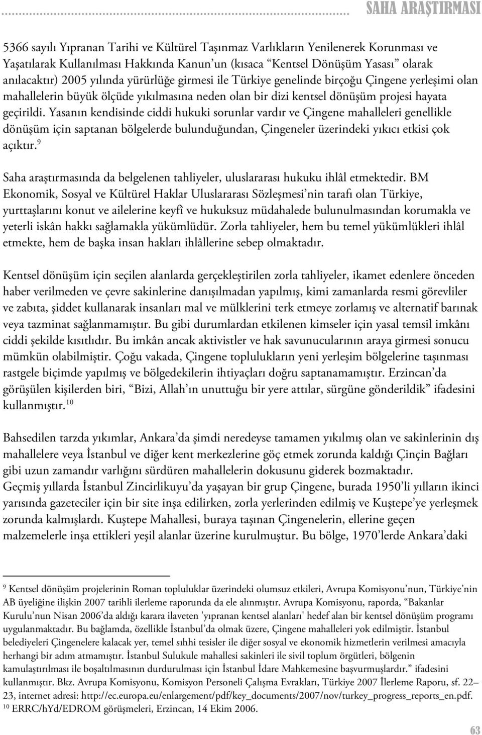 Yasanın kendisinde ciddi hukuki sorunlar vardır ve Çingene mahalleleri genellikle dönüşüm için saptanan bölgelerde bulunduğundan, Çingeneler üzerindeki yıkıcı etkisi çok açıktır.