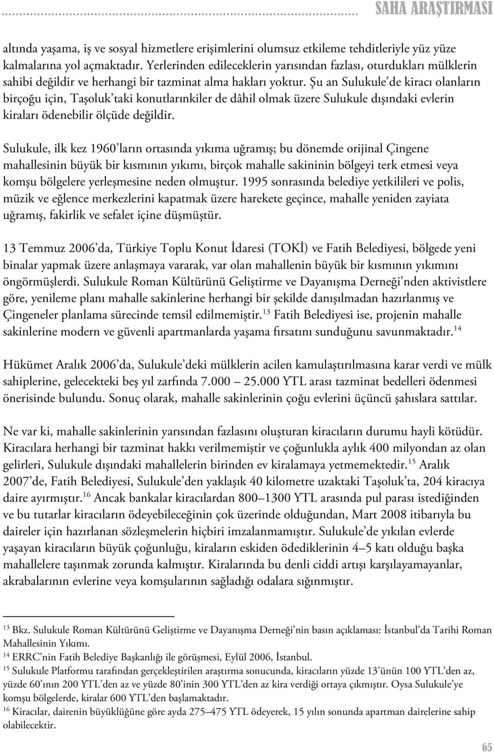 Şu an Sulukule de kiracı olanların birçoğu için, Taşoluk taki konutlarınkiler de dâhil olmak üzere Sulukule dışındaki evlerin kiraları ödenebilir ölçüde değildir.