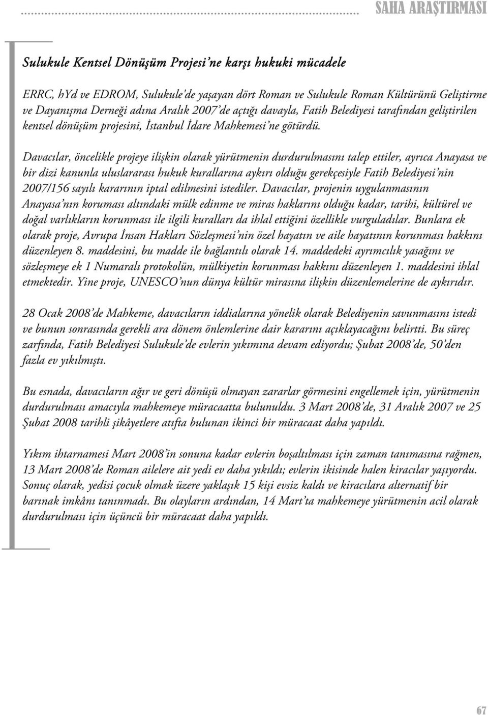 Davacılar, öncelikle projeye ilişkin olarak yürütmenin durdurulmasını talep ettiler, ayrıca Anayasa ve bir dizi kanunla uluslararası hukuk kurallarına aykırı olduğu gerekçesiyle Fatih Belediyesi nin