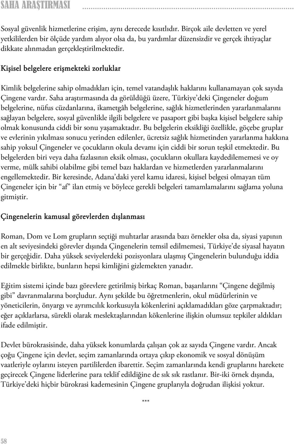 Kişisel belgelere erişmekteki zorluklar Kimlik belgelerine sahip olmadıkları için, temel vatandaşlık haklarını kullanamayan çok sayıda Çingene vardır.