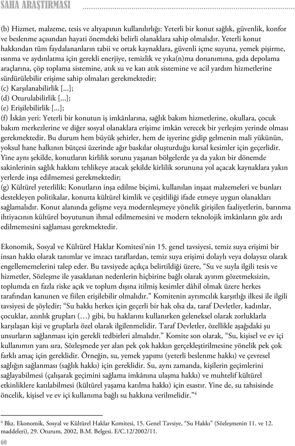 araçlarına, çöp toplama sistemine, atık su ve katı atık sistemine ve acil yardım hizmetlerine sürdürülebilir erişime sahip olmaları gerekmektedir; (c) Karşılanabilirlik [...]; (d) Oturulabilirlik [.