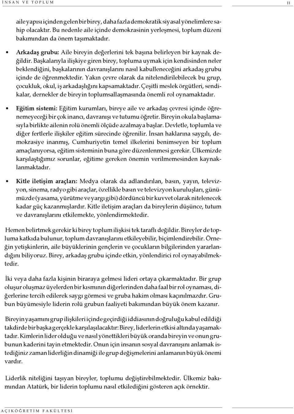 Başkalarıyla ilişkiye giren birey, topluma uymak için kendisinden neler beklendiğini, başkalarının davranışlarını nasıl kabulleneceğini arkadaş grubu içinde de öğrenmektedir.