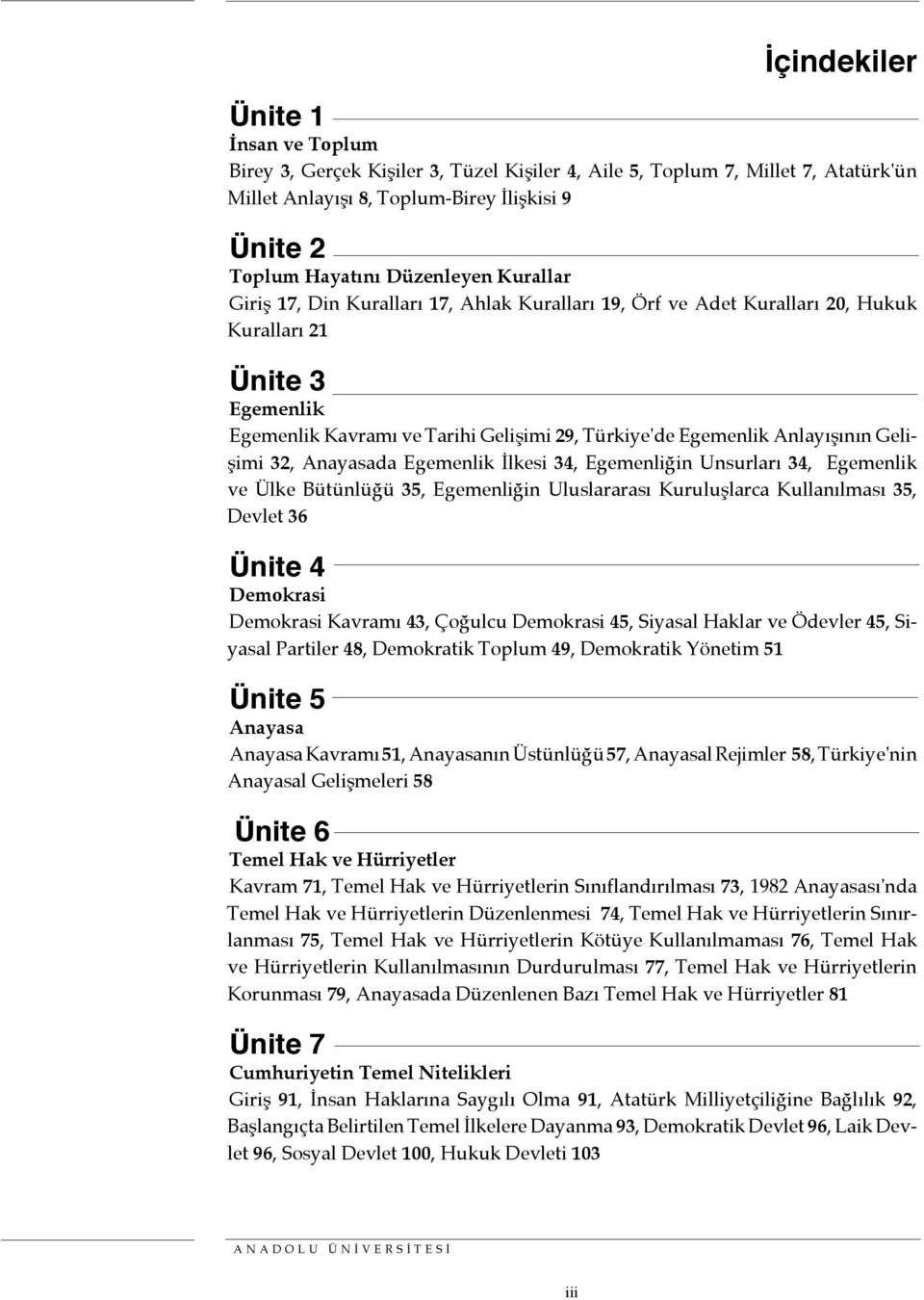 Gelişimi 32, Anayasada Egemenlik İlkesi 34, Egemenliğin Unsurları 34, Egemenlik ve Ülke Bütünlüğü 35, Egemenliğin Uluslararası Kuruluşlarca Kullanılması 35, Devlet 36 Ünite 4 Demokrasi Demokrasi