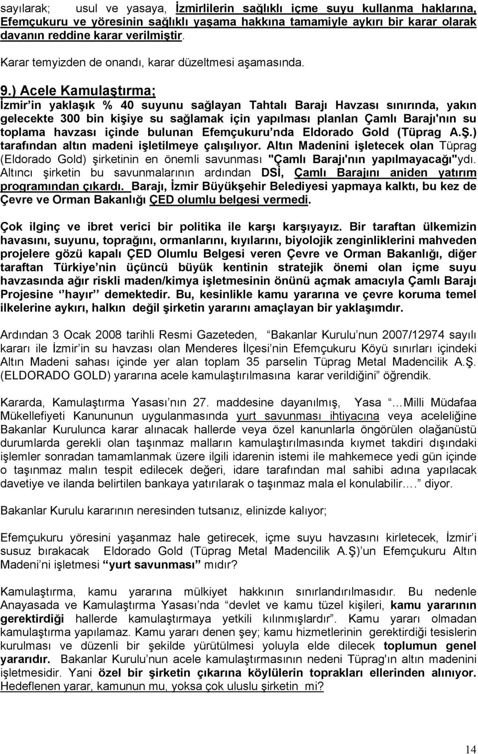 ) Acele Kamulaştırma; İzmir in yaklaşık % 40 suyunu sağlayan Tahtalı Barajı Havzası sınırında, yakın gelecekte 300 bin kişiye su sağlamak için yapılması planlan Çamlı Barajı'nın su toplama havzası