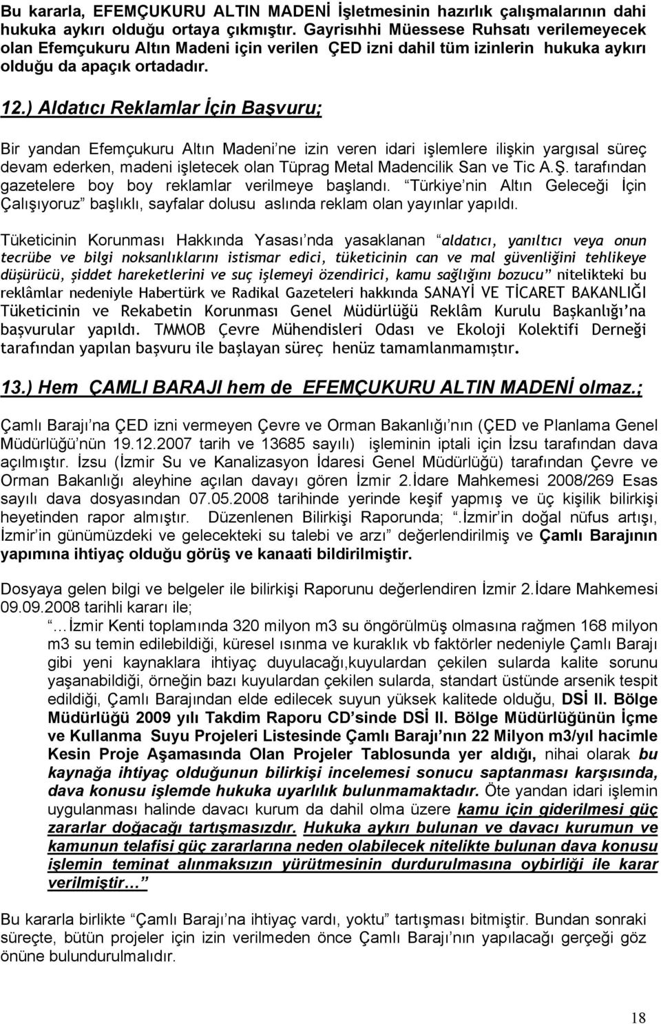 ) Aldatıcı Reklamlar İçin Başvuru; Bir yandan Efemçukuru Altın Madeni ne izin veren idari işlemlere ilişkin yargısal süreç devam ederken, madeni işletecek olan Tüprag Metal Madencilik San ve Tic A.Ş.