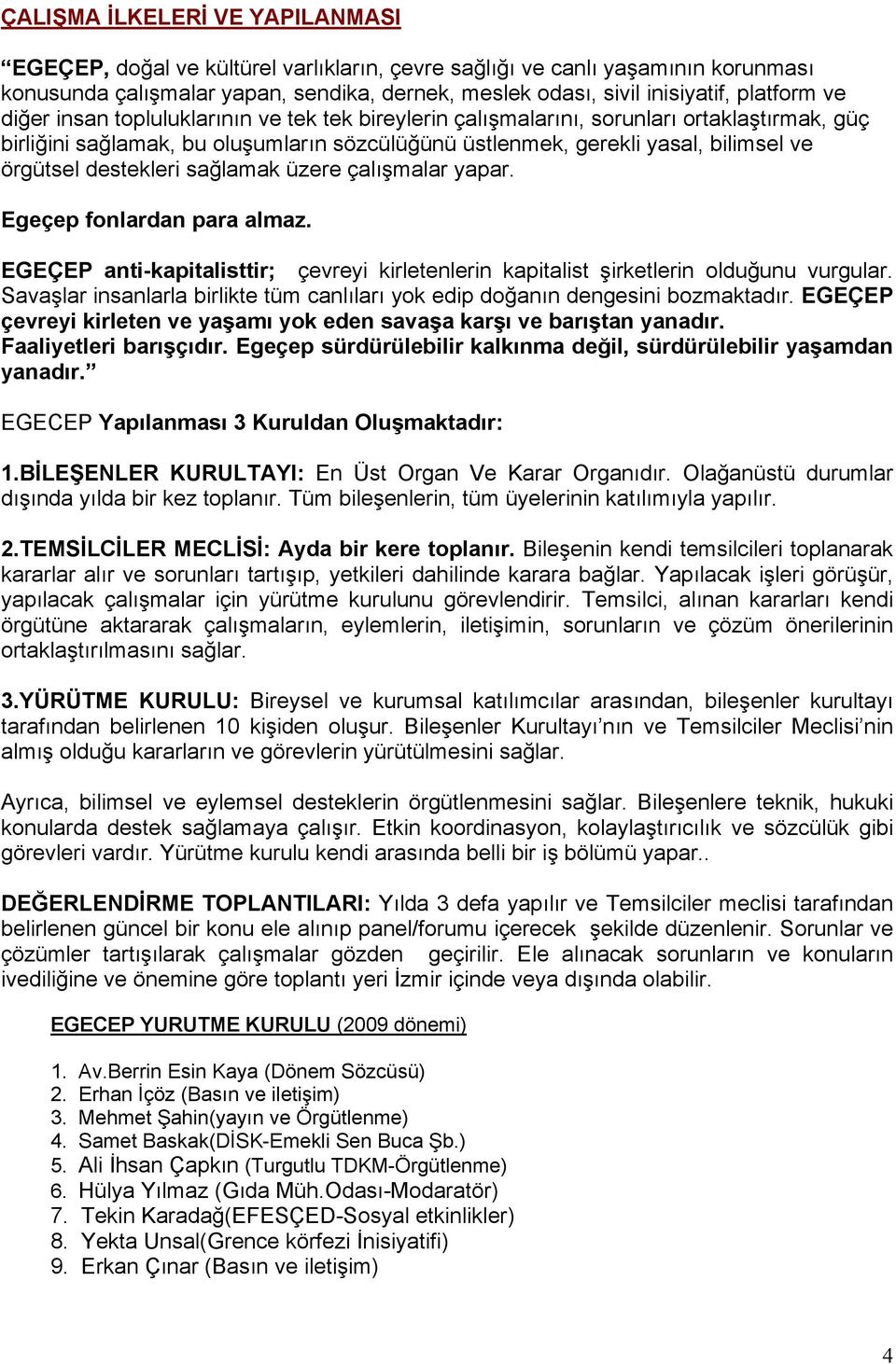 destekleri sağlamak üzere çalışmalar yapar. Egeçep fonlardan para almaz. EGEÇEP anti-kapitalisttir; çevreyi kirletenlerin kapitalist şirketlerin olduğunu vurgular.