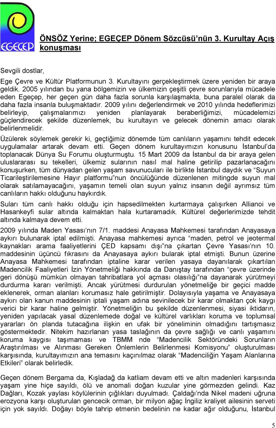 2009 yılını değerlendirmek ve 2010 yılında hedeflerimizi belirleyip, çalışmalarımızı yeniden planlayarak beraberliğimizi, mücadelemizi güçlendirecek şekilde düzenlemek, bu kurultayın ve gelecek