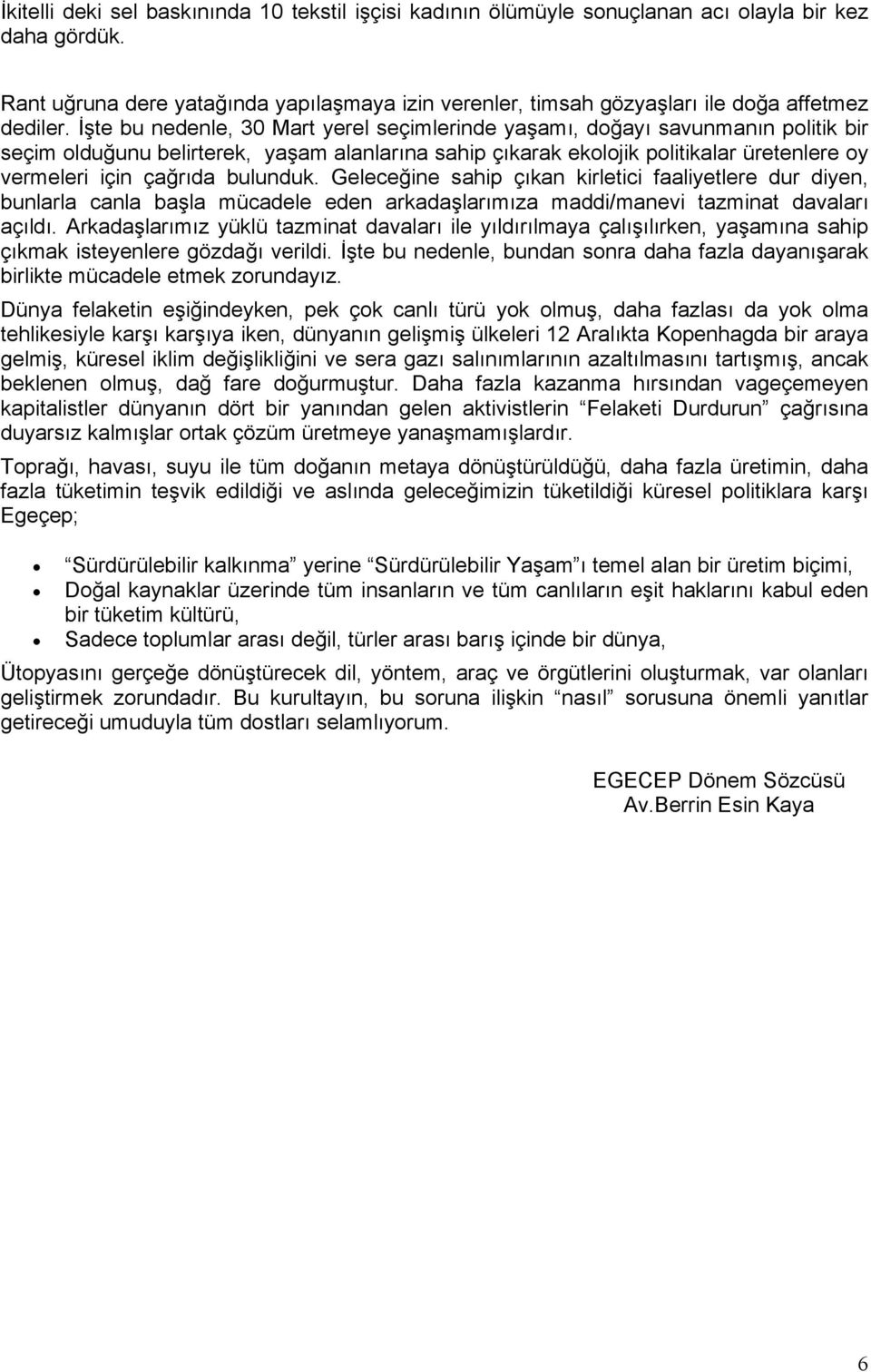 İşte bu nedenle, 30 Mart yerel seçimlerinde yaşamı, doğayı savunmanın politik bir seçim olduğunu belirterek, yaşam alanlarına sahip çıkarak ekolojik politikalar üretenlere oy vermeleri için çağrıda