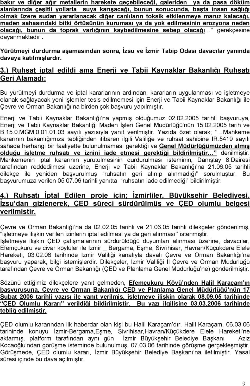 gerekçesine dayanmaktadır. Yürütmeyi durdurma aşamasından sonra, İzsu ve İzmir Tabip Odası davacılar yanında davaya katılmışlardır. 3.