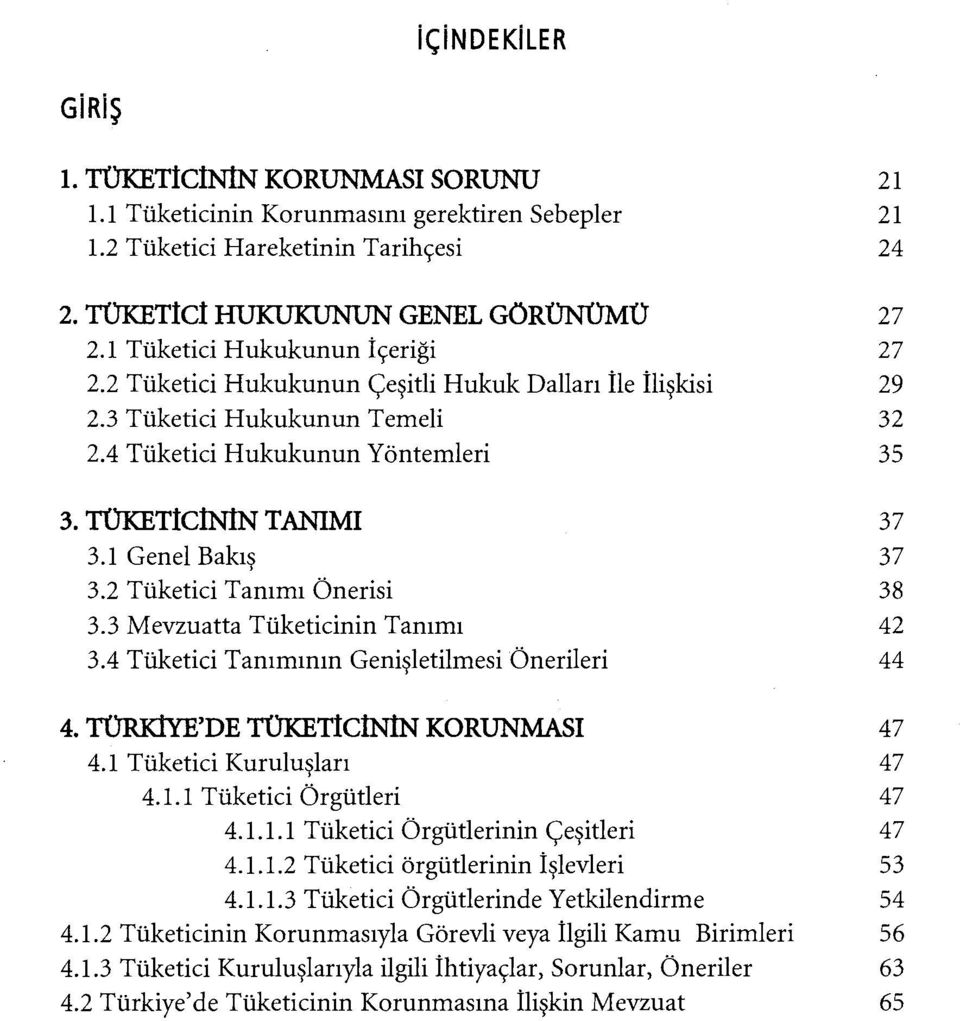 1 Genel Bakış 37 3.2 Tüketici Tanımı Önerisi 38 3.3 Mevzuatta Tüketicinin Tanımı 42 3.4 Tüketici Tanımının Genişletilmesi Önerileri 44 4. TüRKİYE'DE TÜKETİCİNİN KORUNMASI 47 4.