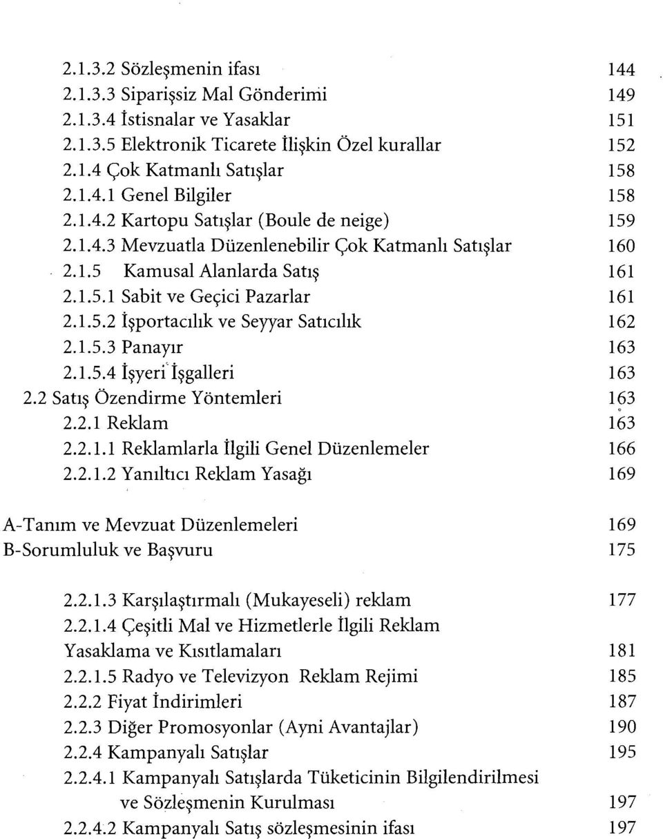 1.5.3 Panayır 163 2. 1.5.4 İşyeri'işgalleri ı63 2.2 Satış Özendirme Yöntemleri ı63 2.2.ı Reklam 163 2.2.ı.ı Reklamlada İlgili Genel Düzenlemeler ı66 2.2.1.2 Yanıltıcı Reklam Yasağı 169 A- Tanım ve Mevzuat Düzenlemeleri ı69 B-Sorumluluk ve Başvuru ı 75 2.