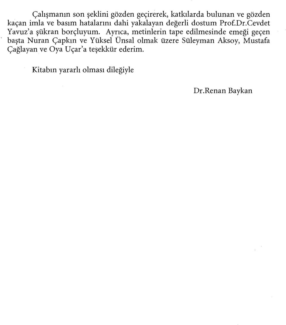 Ayrıca, metinlerin tape edilmesinde emeği geçen başta Nuran Çapkın ve Yüksel Ünsal olmak üzere