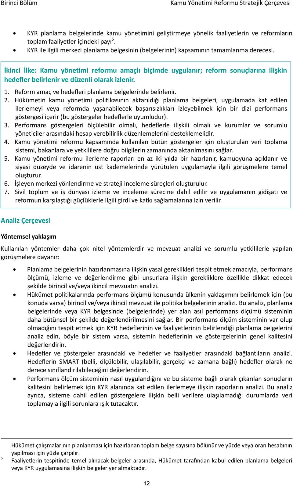 İkinci İlke: Kamu yönetimi reformu amaçlı biçimde uygulanır; reform sonuçlarına ilişkin hedefler belirlenir ve düzenli olarak izlenir. 1. Reform amaç ve hedefleri planlama belgelerinde belirlenir. 2.