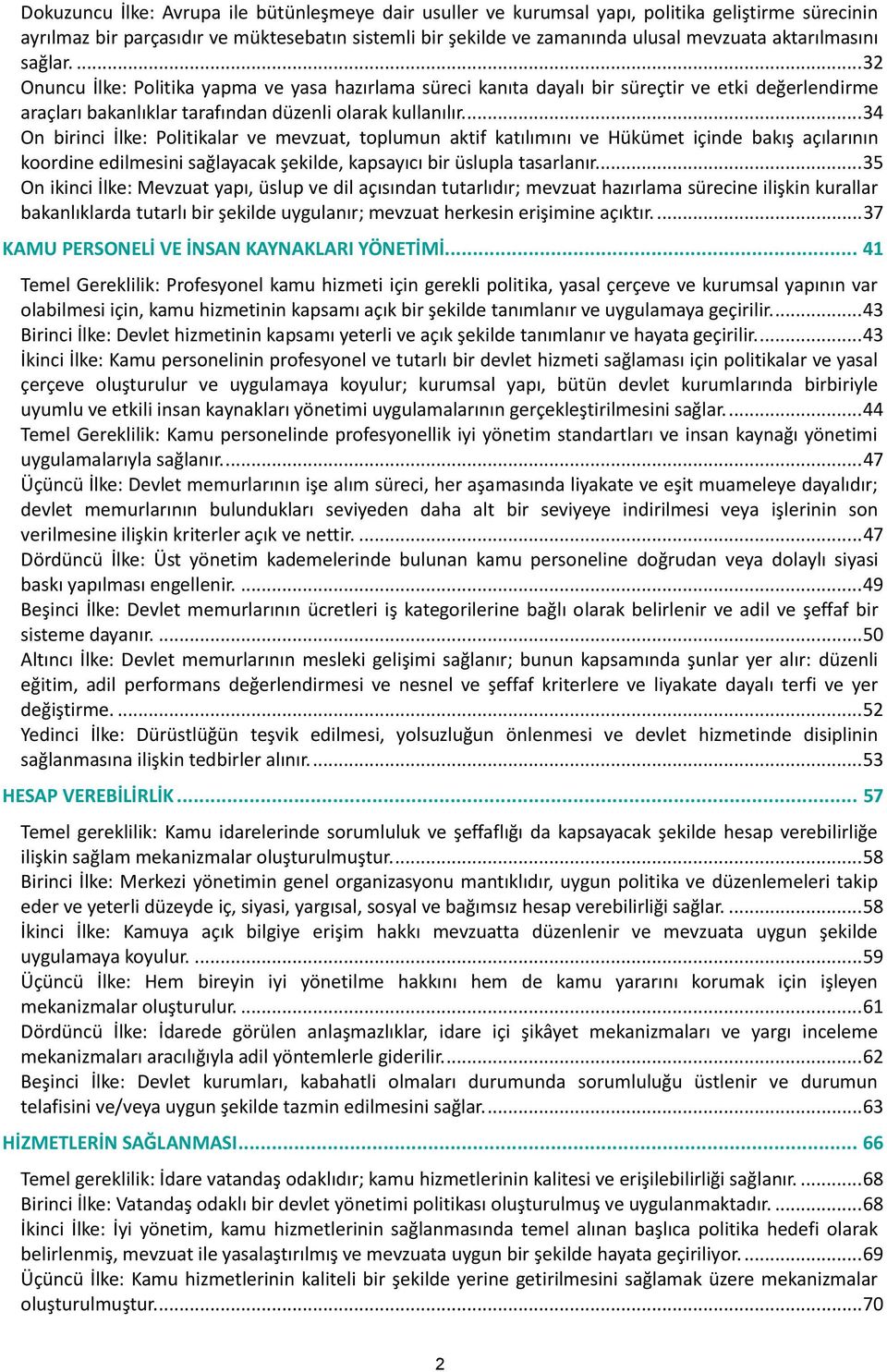 ... 34 On birinci İlke: Politikalar ve mevzuat, toplumun aktif katılımını ve Hükümet içinde bakış açılarının koordine edilmesini sağlayacak şekilde, kapsayıcı bir üslupla tasarlanır.