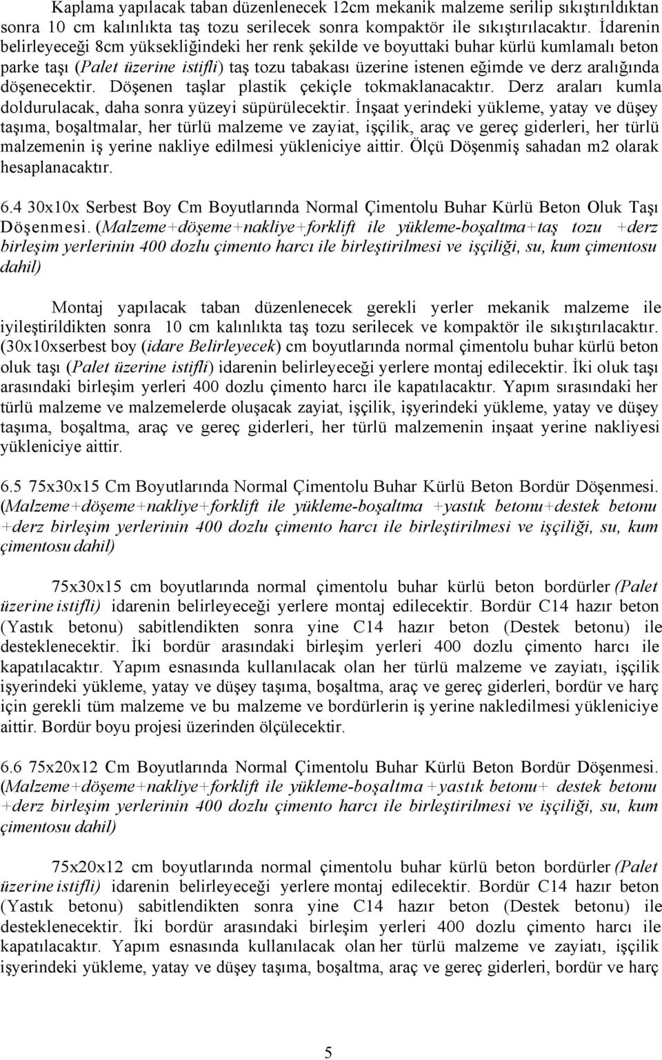 döşenecektir. Döşenen taşlar plastik çekiçle tokmaklanacaktır. Derz araları kumla doldurulacak, daha sonra yüzeyi süpürülecektir.