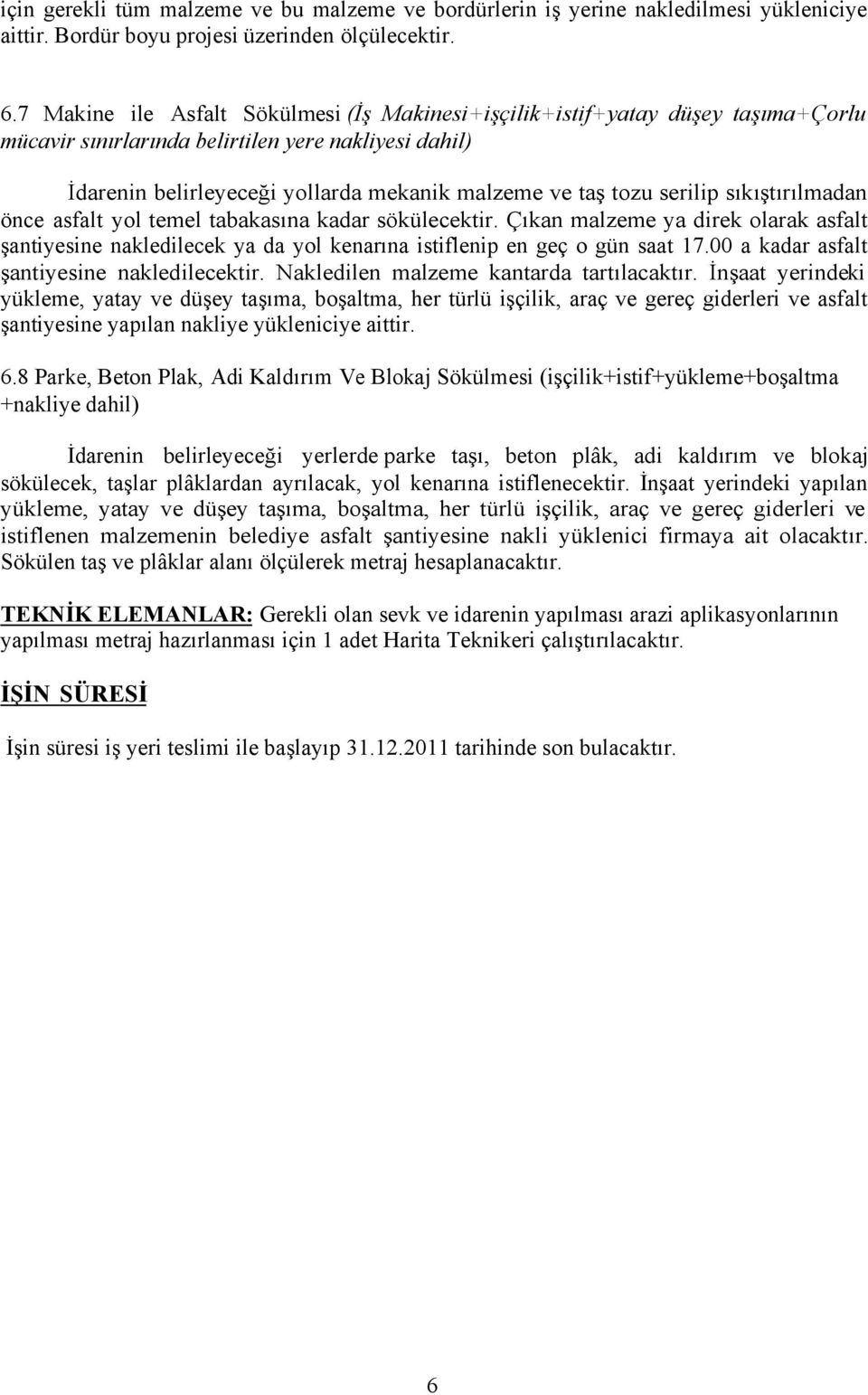 serilip sıkıştırılmadan önce asfalt yol temel tabakasına kadar sökülecektir. Çıkan malzeme ya direk olarak asfalt şantiyesine nakledilecek ya da yol kenarına istiflenip en geç o gün saat 17.