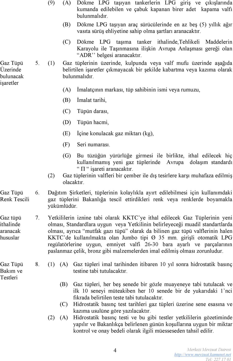 (C) Dökme LPG taşıma tanker ithalinde,tehlikeli Maddelerin Karayolu ile Taşınmasına ilişkin Avrupa Anlaşması gereği olan ADR belgesi aranacaktır. 5.