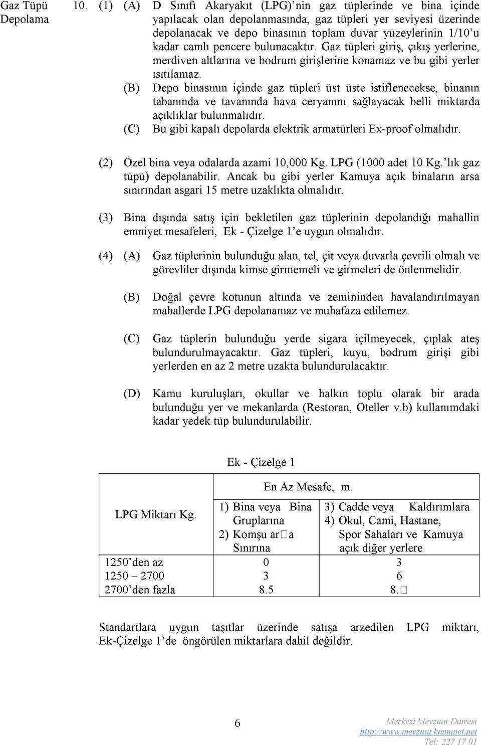 kadar camlı pencere bulunacaktır. Gaz tüpleri giriş, çıkış yerlerine, merdiven altlarına ve bodrum girişlerine konamaz ve bu gibi yerler ısıtılamaz.