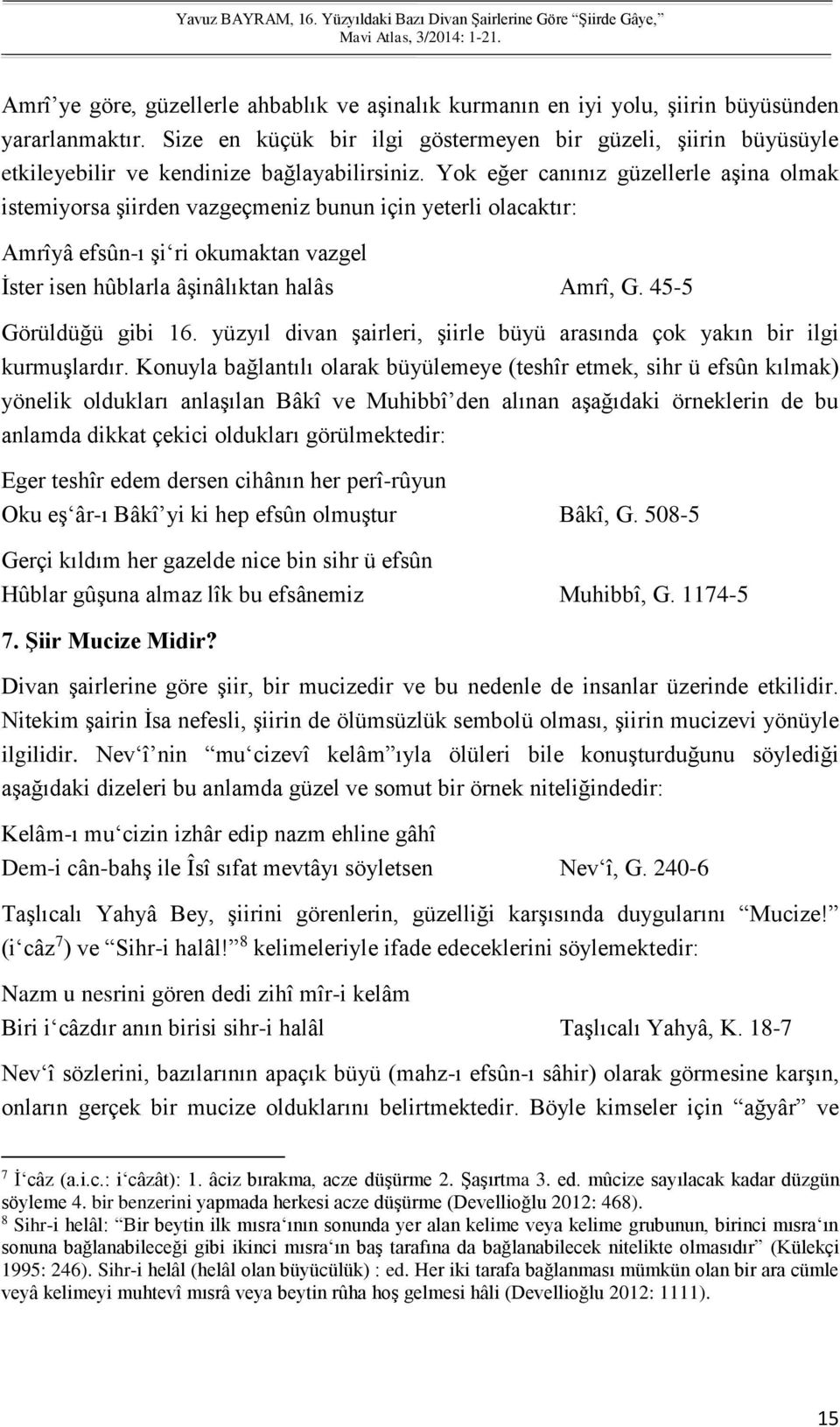 Yok eğer canınız güzellerle aşina olmak istemiyorsa şiirden vazgeçmeniz bunun için yeterli olacaktır: Amrîyâ efsûn-ı şi ri okumaktan vazgel İster isen hûblarla âşinâlıktan halâs Amrî, G.