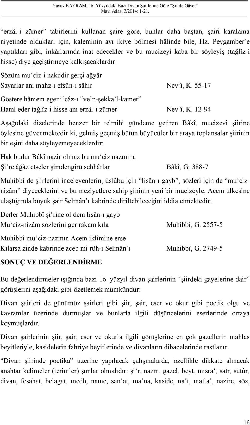 efsûn-ı sâhir Nev î, K. 55-17 Göstere hâmem eger i câz-ı ve n-şekka l-kamer Haml eder tağlîz-i hisse anı erzâl-ı zümer Nev î, K.