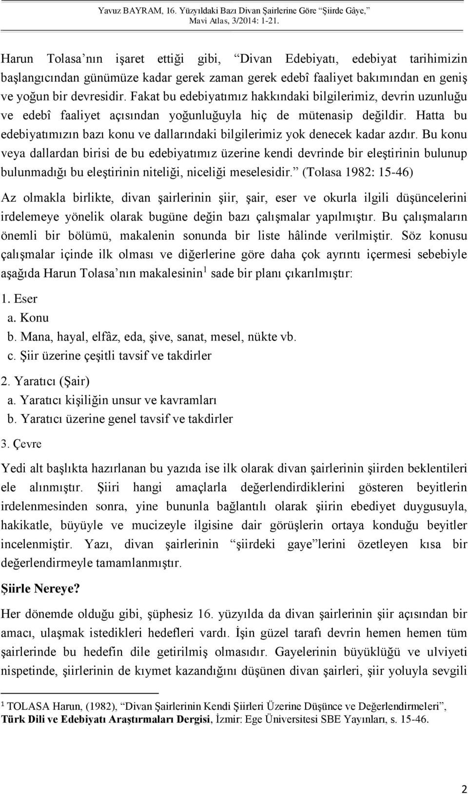 Hatta bu edebiyatımızın bazı konu ve dallarındaki bilgilerimiz yok denecek kadar azdır.