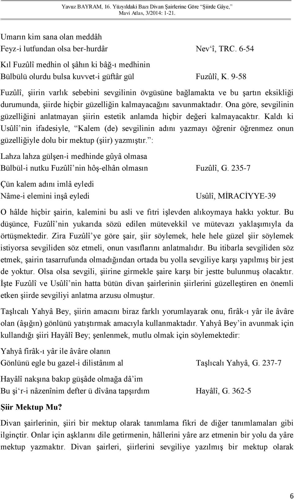 Ona göre, sevgilinin güzelliğini anlatmayan şiirin estetik anlamda hiçbir değeri kalmayacaktır.