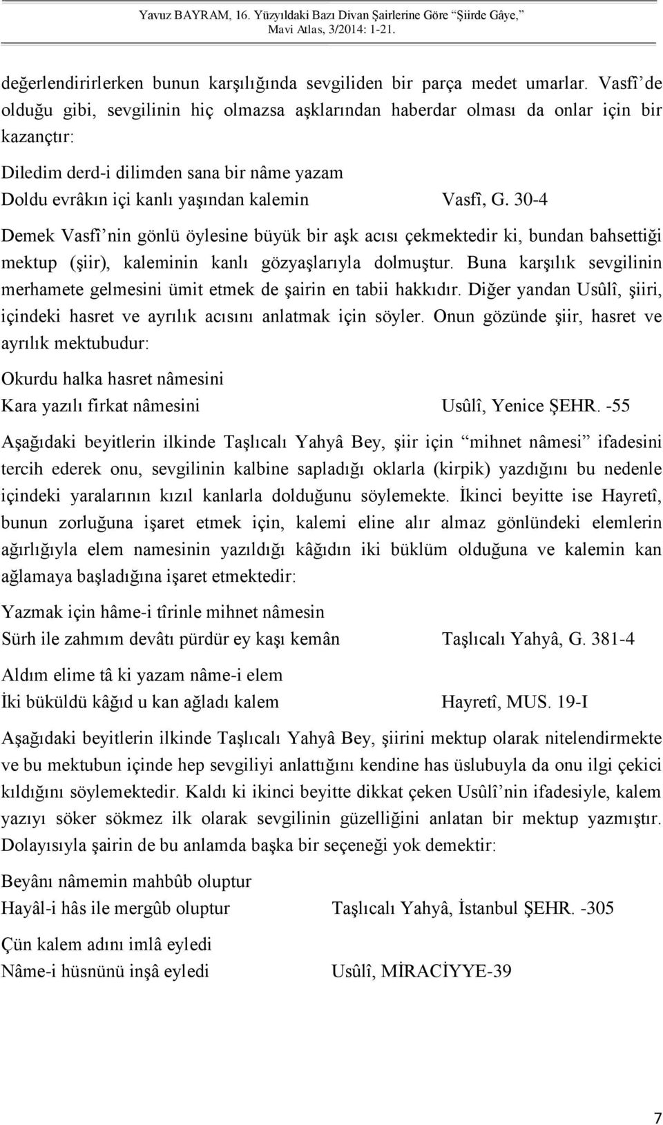 30-4 Demek Vasfî nin gönlü öylesine büyük bir aşk acısı çekmektedir ki, bundan bahsettiği mektup (şiir), kaleminin kanlı gözyaşlarıyla dolmuştur.