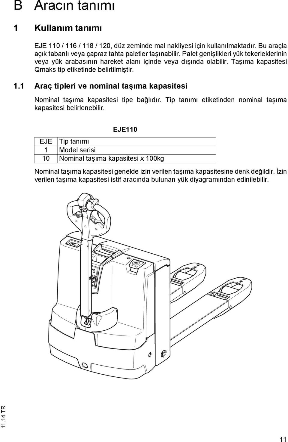 1 Araç tipleri ve nominal taşıma kapasitesi Nominal taşıma kapasitesi tipe bağlıdır. Tip tanımı etiketinden nominal taşıma kapasitesi belirlenebilir.