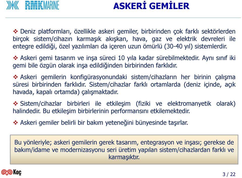 Aynı sınıf iki gemi bile özgün olarak inşa edildiğinden birbirinden farklıdır. Askeri gemilerin konfigürasyonundaki sistem/cihazların her birinin çalışma süresi birbirinden farklıdır.